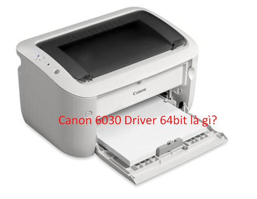 Canon 6030 driver 64bit là gì Những thông tin liên quan đến Driver 6030